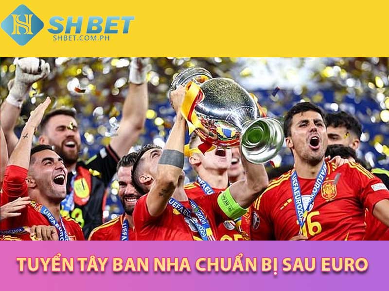 tuyển tây ban nha chuẩn bị gì sau Euro